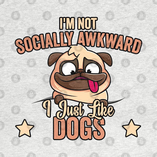 I'm Not Socially Awkward I Just Like Dogs (1) by Graficof